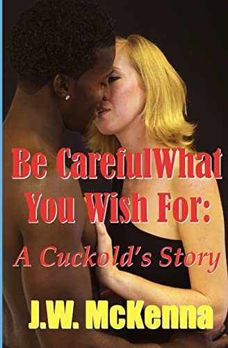 Be Careful What You Wish For:: A Cuckold's Story (9781481125338) by McKenna, J.W.