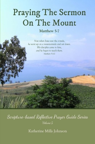 Stock image for Praying The Sermon On The Mount: Scripture-based Reflective Prayer Guide Series Volume 5 for sale by -OnTimeBooks-