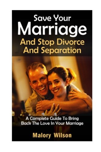 9781481127684: Save Your Marriage and Stop Divorce And Separation: A Complete Guide To Bring Back The Love In Your Marriage