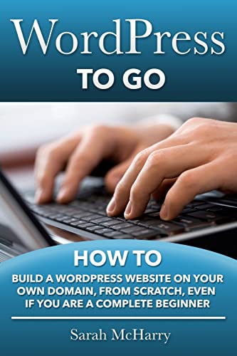 9781481130509: WordPress To Go: How To Build A WordPress Website On Your Own Domain, From Scratch, Even If You Are A Complete Beginner