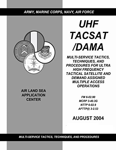 UHF TACSAT/DAMA: Multi-Service Tactics, Techniques, and Procedures for Ultra High Frequency Tactical Satellite and Demand Assigned Multiple Access ... MCRP 3-40.3G / NTTP 6-02.9 / AFTTP(I) 3-2.53) (9781481135115) by Doctrine Command, U.S. Army Training And; Command, Marine Corps Combat Development; Command, Navy Warfare Development; Center, Air Force Doctrine