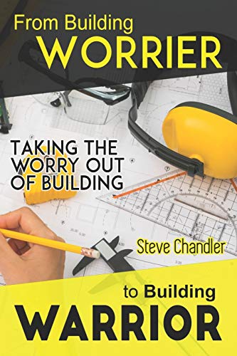 From Building WORRIER to Building WARRIOR: Taking the WORRY out of Building (9781481137379) by Chandler, Steve