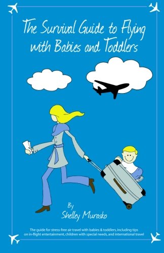 Imagen de archivo de The Survival Guide to Flying with Babies and Toddlers: The guide to stress-free air travel with babies & toddlers, including tips on in-flight . with special needs, and international travel a la venta por AwesomeBooks