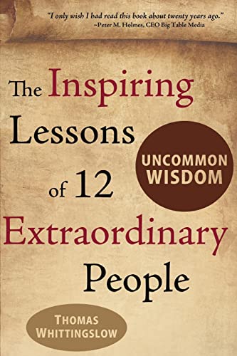 Beispielbild fr Uncommon Wisdom: THE INSPIRING LESSONS OF 12 EXTRAORDINARY PEOPLE zum Verkauf von SecondSale