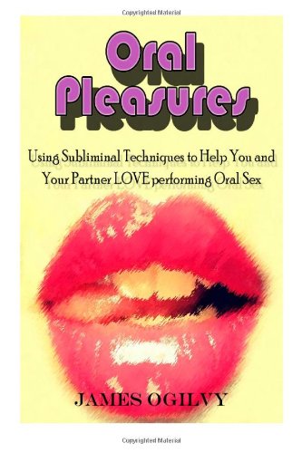 Oral Pleasures (Go Subliminal !) (9781481159371) by Ogilvy, James
