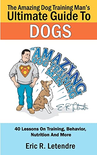 Stock image for The Amazing Dog Training Man's Ultimate Guide To Dogs: 40 Lessons On Training, Behavior, Nutrition And More for sale by WorldofBooks
