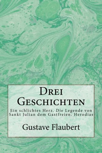 Drei Geschichten: Ein schlichtes Herz. Die Legende von Sankt Julian dem Gastfreien. Herodias (German Edition) (9781481161558) by Flaubert, Gustave