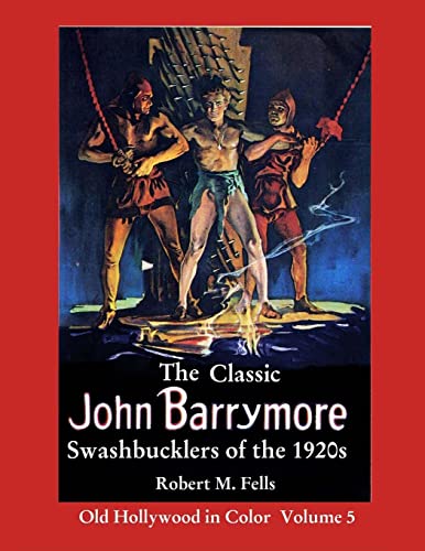 9781481166546: The Classic John Barrymore Swashbucklers of the 1920s: Old Hollywood in Color 5: Volume 5