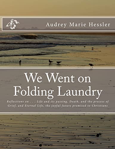 9781481168816: We Went on Folding Laundry: Reflections on . . . Life and its passing, Death, and the process of grief, and Eternal Life, the joyful future promised to Christians