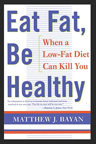 Stock image for Eat Fat, Be Healthy: When A Low-Fat Diet Can Kill You: Volume 5 for sale by AwesomeBooks