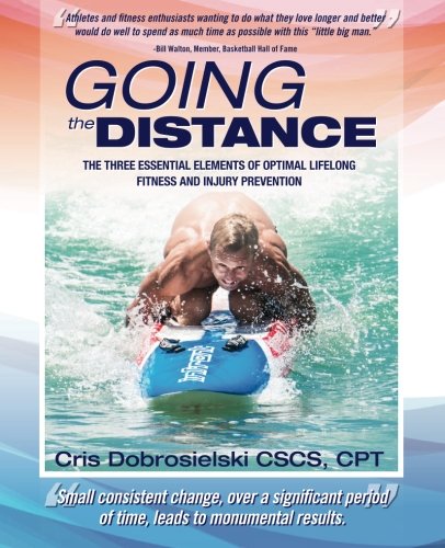 9781481178174: Going the Distance: The Three Essential Elements Of Optimal Lifelong Fitness And Injury Prevention: Volume 1