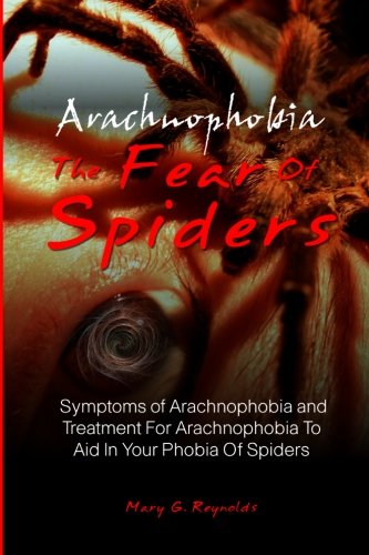 Beispielbild fr Arachnophobia, The Fear Of Spiders: Symptoms of Arachnophobia and Treatment For Arachnophobia To Aid In Your Phobia Of Spiders zum Verkauf von WorldofBooks