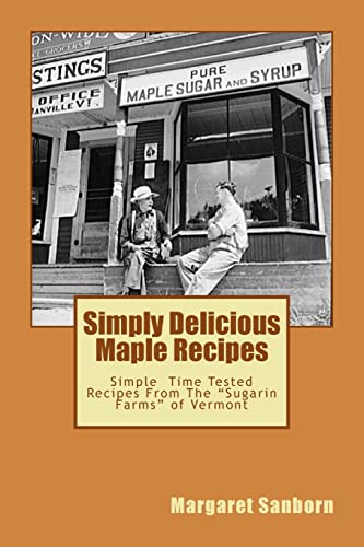 Simply Delicious Maple Recipes: Simple Time Tested Recipes From The "Sugarin Farms" of Vermont (9781481182829) by Sanborn, Margaret