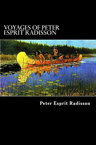 Imagen de archivo de Voyages of Peter Esprit Radisson : An Account of His Travels and Experiences among the North American Indians from 1652 To 1684 a la venta por Better World Books