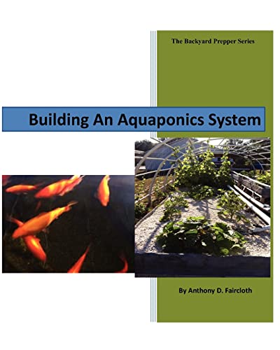 Stock image for Building An Aquaponics System: Volume 1 (The Backyard Prepper Series) for sale by Reuseabook