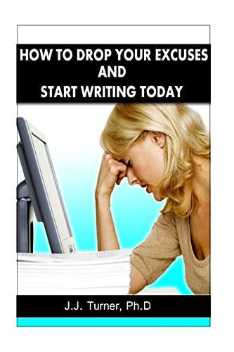 How To Drop Your Excuses And Start Writing Today: Releasing The Writer Within (9781481190664) by Turner Ph.D, J.J.