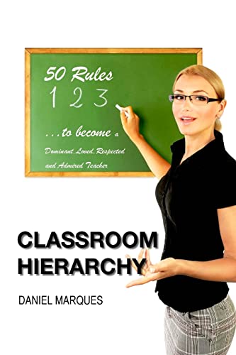 Stock image for Classroom Hierarchy: 50 Rules to Become a Dominant, Loved, Respected and Admired Teacher for sale by Lucky's Textbooks