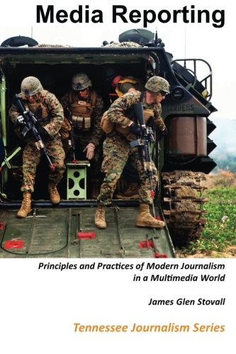 Media Reporting: Principles and Practices of Modern Journalism in a Multimedia World (Tennessee Journalism Series) (9781481198691) by Stovall, James Glen