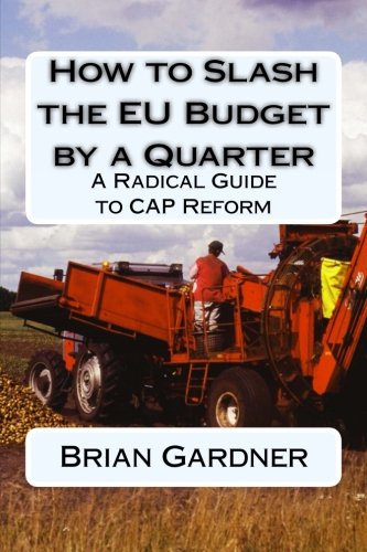 How to Slash the EU Budget by a Quarter - a radical guide to CAP reform (9781481200202) by Gardner, Brian