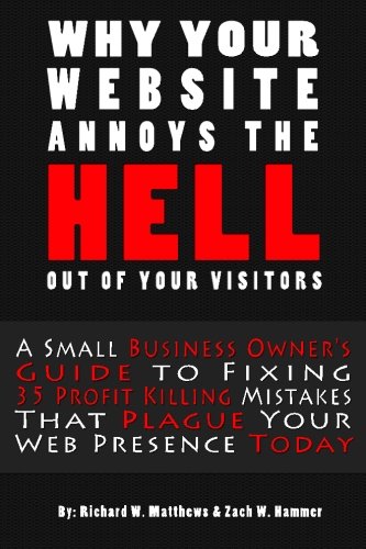 Beispielbild fr Why Your Website Annoys The Hell Of Your Visitors: A Small Business Owner's Guide to Fixing 35 Profit Killing Mistakes That Plague Your Web Presence Today zum Verkauf von ThriftBooks-Atlanta