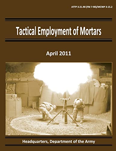 Tactical Employment of Mortars (ATTP 3-21.90 / FM 7-90 / MCWP 3-15.2) (9781481203395) by Army, Department Of The; Command, Marine Corps Combat Development
