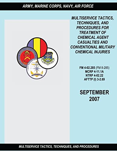 Multiservice Tactics, Techniques and Procedures for Treatment of Chemical Agent Casualties and Conventional Military Chemical Injuries (FM 4-02.285 / MCRP 4-11.1A / NTRP 4-02.22 / AFTTP(I) 3-2.69) (9781481210041) by Army, Department Of The; Command, Marine Corps Combat Development; Command, Navy Warfare Development; Center, Air Force Doctrine
