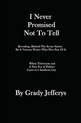 Stock image for I Never Promised Not To Tell: Revealing, Behind-The-Scenes Stories by A Veteran Writer Who Was Part of It: When A New Era of Television and Politics for sale by ThriftBooks-Atlanta