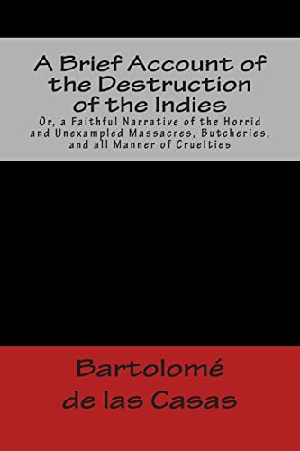 Imagen de archivo de A Brief Account of the Destruction of the Indies Or, a Faithful Narrative of the Horrid and Unexampled Massacres, Butcheries, and all Manner of Cruelties (Studies in Macroeconomic History) a la venta por Save With Sam