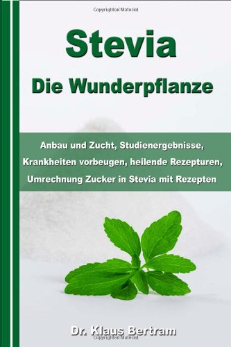 Stock image for Stevia - Die Wunderpflanze: Anbau und Zucht, Studienergebnisse, Krankheiten vorbeugen, heilende Rezepturen, Umrechnung Zucker in Stevia mit Rezepten for sale by medimops