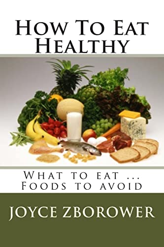 Imagen de archivo de How To Eat Healthy: What to eat . Foods to avoid a la venta por THE SAINT BOOKSTORE