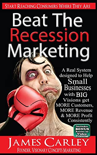 Stock image for Beat The Recession Marketing: A Real System designed to Help Small Businesses with BIG Visions Develop a Winning Marketing Strategy to Get MORE Customers, MORE Revenue and MORE Profits. for sale by THE SAINT BOOKSTORE