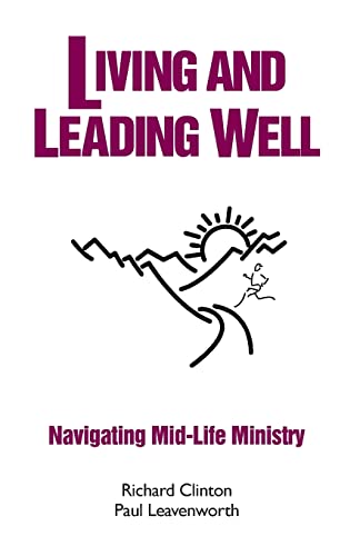Living and Leading Well: Navigating Mid-Life Ministry (Well Trilogy) (9781481230636) by Clinton, Richard; Leavenworth, Paul