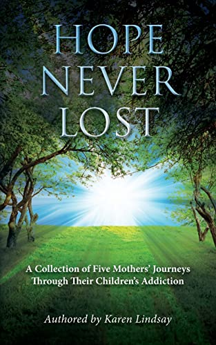 Stock image for Hope Never Lost: A Collection of Five Mothers' Journeys Through Their Children's Addiction for sale by SecondSale
