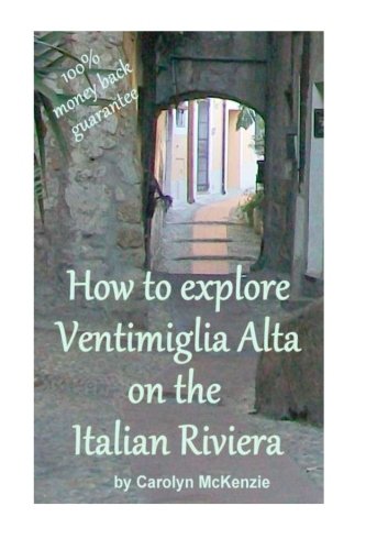 9781481243858: How to explore Ventimiglia Alta on the Italian Riviera: A self-guided stroll around the Medieval town's lanes, piazzas and town gateways