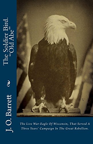 Stock image for The Soldier Bird. old Abe: The Live War-Eagle of Wisconsin for sale by ThriftBooks-Dallas