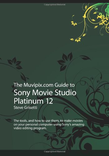 Stock image for The Muvipix.com Guide to Sony Movie Studio Platinum 12: The tools, and how to use them, to make movies on your personal computer using Sony's amazing video editing program for sale by WorldofBooks