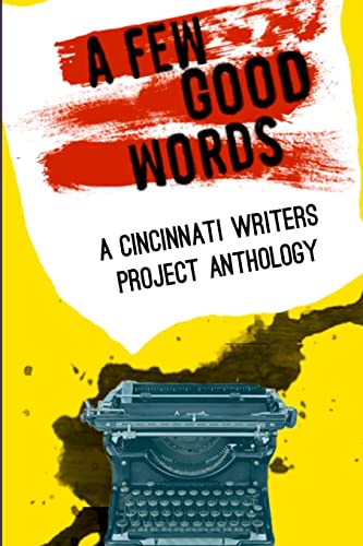 Imagen de archivo de Cincinnati Writers Project Anthology 4: A Few Good Words: 113 great stories and poems in a sexy, fast-paced anthology of genres like science fiction, . fiction by the Cincinnati Writers Project a la venta por HPB-Ruby