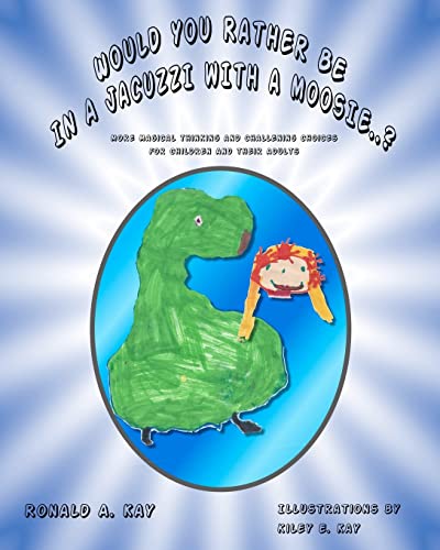 Imagen de archivo de Would You Rather Be In A Jacuzzi With A Moosie.?: More magical thinking and challenging choices for children and their adults a la venta por California Books