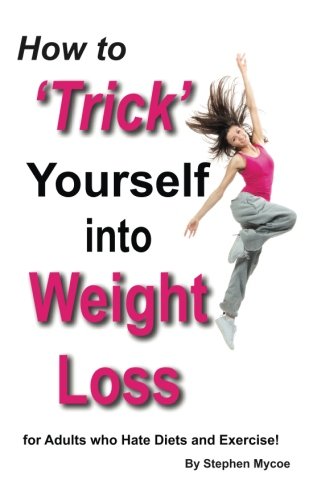 Imagen de archivo de How to 'Trick' Yourself into Weight Loss - for Adults who Hate Diets & Exercise! a la venta por Revaluation Books