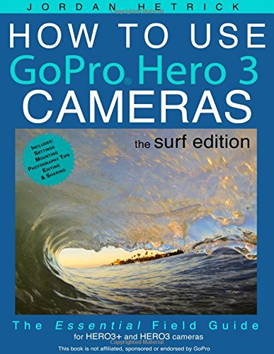 Stock image for How To Use GoPro Hero 3 Cameras: The Surf Edition: The Essential Field Guide For HERO 3+ and HERO 3 Cameras for sale by SecondSale
