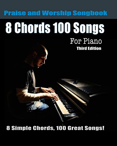 Beispielbild fr 8 Chords 100 Songs Praise and Worship Songbook for Piano: 8 Simple Chords, 100 Great Songs - Third Edition zum Verkauf von Save With Sam