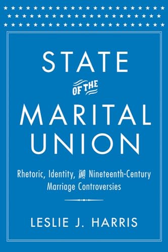 Imagen de archivo de State of the Marital Union Rhetoric, Identity, and Nineteenth-Century Marriage Controversies a la venta por Michener & Rutledge Booksellers, Inc.