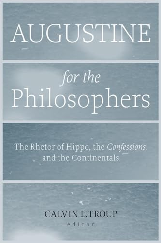 9781481300872: Augustine for the Philosophers: The Rhetor of Hippo, the Confessions, and the Continentals