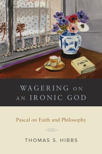 Stock image for Wagering on an Ironic God: Pascal on Faith and Philosophy for sale by Irish Booksellers