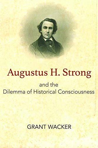 Beispielbild fr Augustus H. Strong and the Dilemma of Historical Consciousness zum Verkauf von Blackwell's