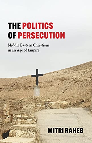 Stock image for The Politics of Persecution: Middle Eastern Christians in an Age of Empire for sale by Decluttr