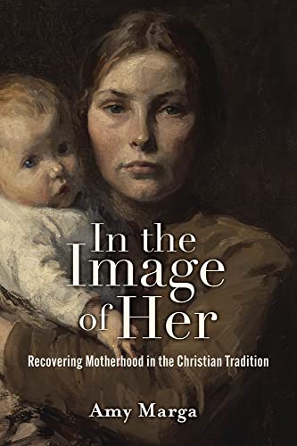 Beispielbild fr In the Image of Her: Recovering Motherhood in the Christian Tradition zum Verkauf von Open Books