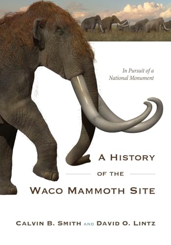 Stock image for A History of the Waco Mammoth Site: In Pursuit of a National Monument for sale by Books From California