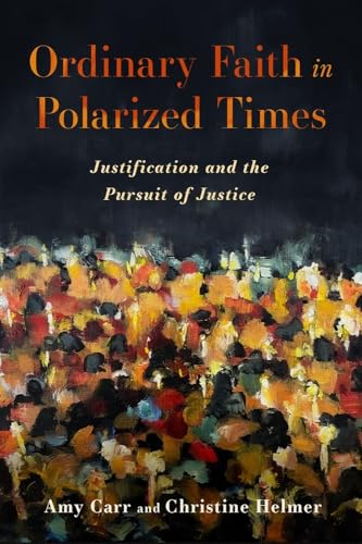 Beispielbild fr Ordinary Faith in Polarized Times: Justification and the Pursuit of Justice zum Verkauf von Books Unplugged