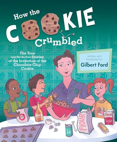 Stock image for How the Cookie Crumbled : The True (and Not-So-True) Stories of the Invention of the Chocolate Chip Cookie for sale by Better World Books: West